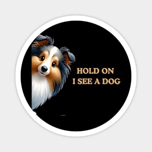 Hold On I See a Dog Shetland Sheepdog Magnet